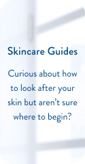 Skincare Guides. Curious about how to look after your skin but aren't sure where to begin?